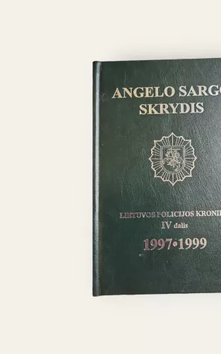 ANGELO SARGO SKRYDIS. Lietuvos policijos kronika IV dalis 1997-1999 - Autorių Kolektyvas, knyga