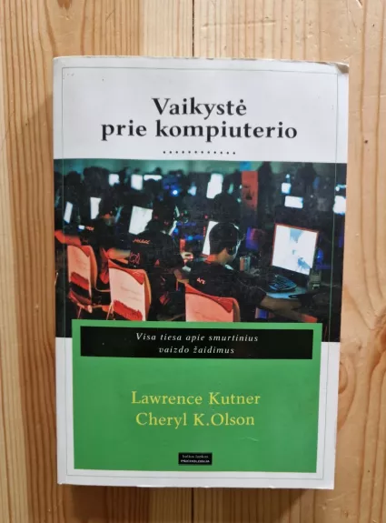 Vaikystė prie kompiuterio: visa tiesa apie smurtinius vaizdo žaidimus - Lawrence Kutner, Cheryl K.  Olson, knyga
