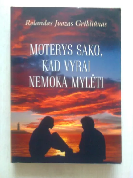 Moterys sako, kad vyrai nemoka mylėti