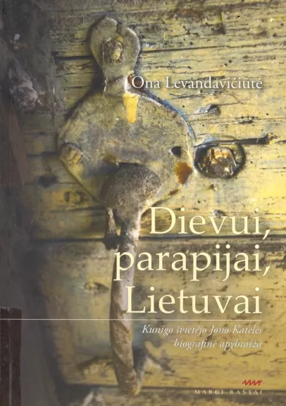 Dievui, parapijai, Lietuvai: kunigo švietėjo Jono Katelės biografinė apybraiža