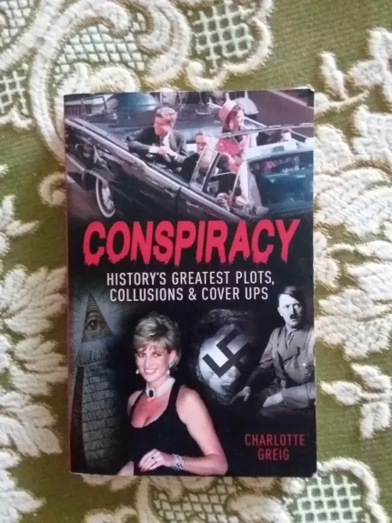 Conspiracy: History's Greatest Plots, Collusions and Cover-ups - Charlotte Greig, knyga 1