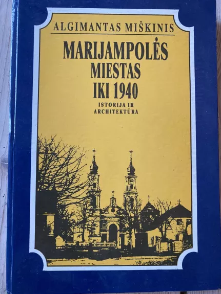 Marijampolės miestas iki 1940: istorija ir architektūra - Algimantas Miškinis, knyga 1