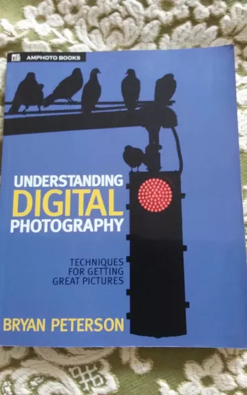 Understanding Digital Photography: Techniques for Getting Great Pictures - Peterson Bryan, knyga 1