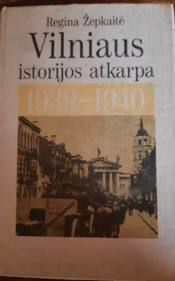 Vilniaus istorijos atkarpa 1939-1940 - Regina Žepkaitė, knyga