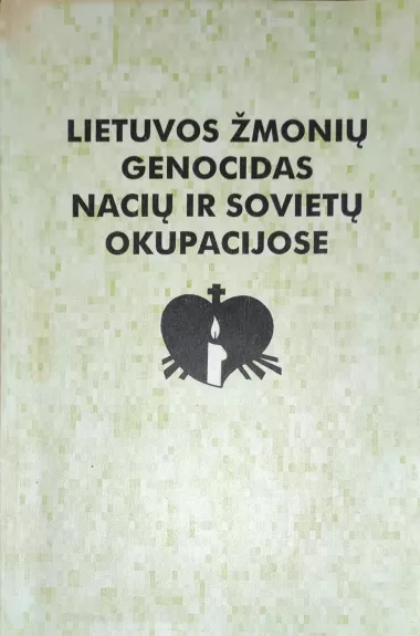 Lietuvos žmonių genocidas nacių ir sovietų okupacijose - Autorių Kolektyvas, knyga