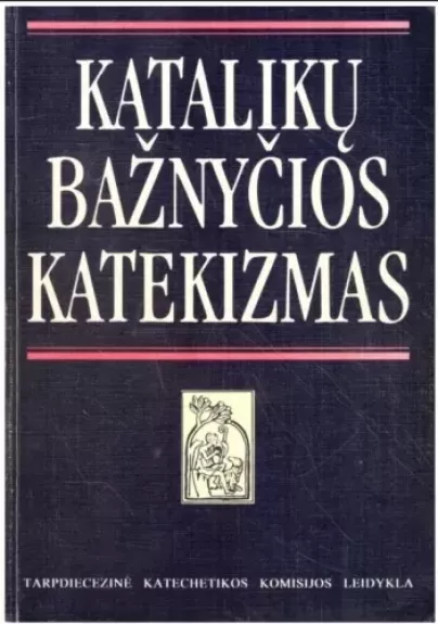 Katalikų bažnyčios katekizmas - Autorių Kolektyvas, knyga