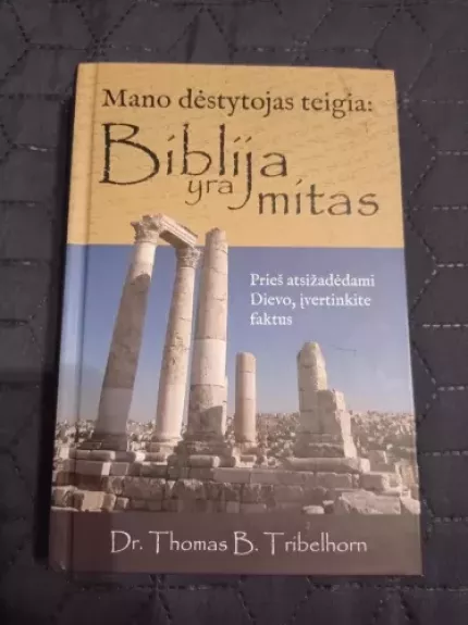 Mano dėstytojas teigia: Biblija yra mitas - Tribelhorn Thomas B., knyga