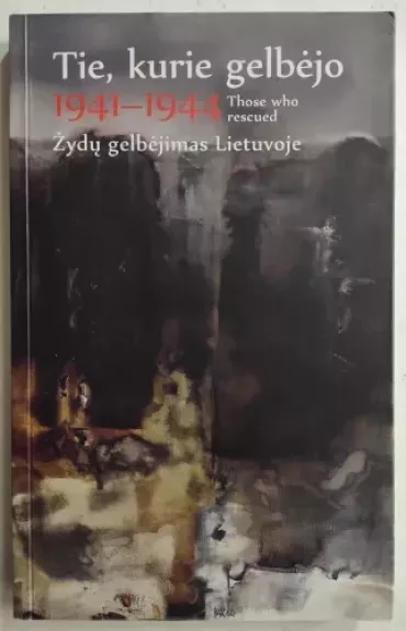Tie, kurie gelbėjo / Those who rescued. 1941–1944. Žydų gelbėjimas Lietuvoje - Teresė Burauskaitė, knyga