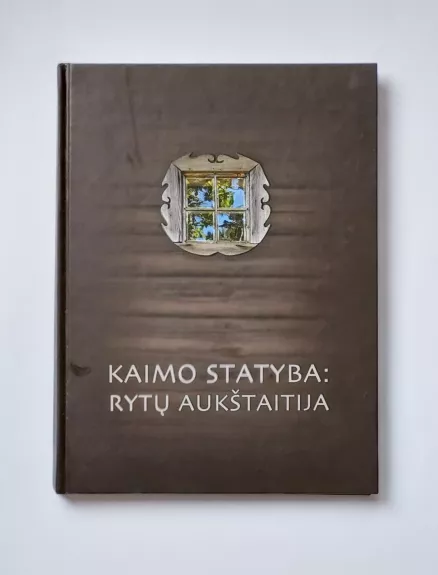 Kaimo statyba: Rytų Aukštaitija - Autorių Kolektyvas, knyga 1