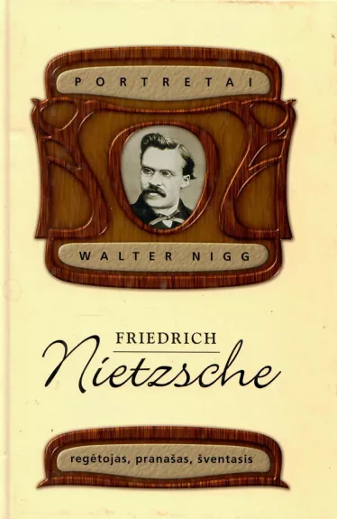 Friedrich Nietzsche: regėtojas, pranašas, šventasis - Walter Nigg, knyga