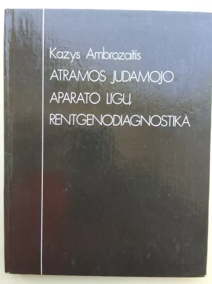 Atramos judamojo aparato ligų rentgenodiagnostika - Kazys Ambrozaitis, knyga 1