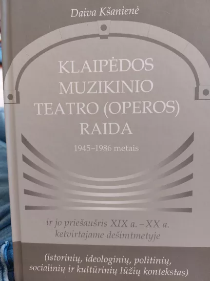 Klaipėdos muzikinio teatro (operos) raida 1945-1986 metais - Daiva Kšanienė, knyga