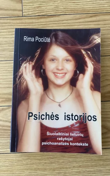 Psichės istorijos : šiuolaikiniai lietuvių rašytojai psichoanalizės kontekste - Rima Pociūtė, knyga 1