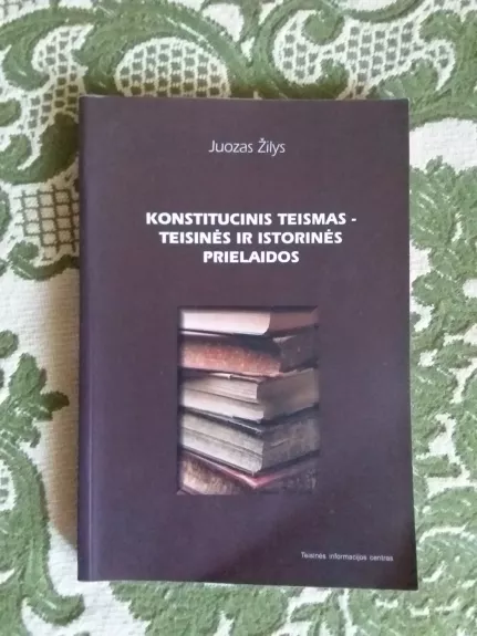 Konstitucinis teismas-teisinės ir istorinės prielaidos - Juozas Žilys, knyga 1
