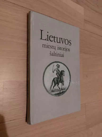 Lietuvos miestų istorijos šaltiniai - Autorių Kolektyvas, knyga