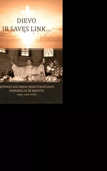Dievo ir savęs link… Kunigo Ričardo Mikutavičiaus pamokslai ir mintys, 1994-1998 metai - Birutė Vaišnienė, knyga