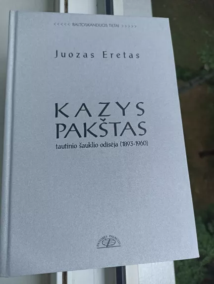 Kazys Pakštas: tautinio šauklio odisėja (1893-1960) - Juozas Eretas, knyga 1