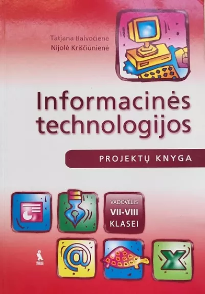 Informacinės technologijos. Projektų knyga. Vadovėlis VII–VIII klasei - T. Balvočienė, N.  Kriščiūnienė, knyga