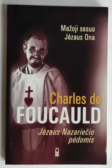 Charles de Foucauld. Jėzaus Nazariečio pėdomis - Autorių Kolektyvas, knyga