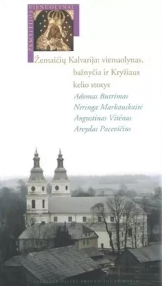 Žemaičių Kalvarija: vienuolynas, bažnyčia ir Kryžiaus kelio stotys - Autorių Kolektyvas, knyga