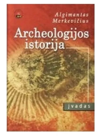Archeologijos istorija - Algimantas Merkevičius, knyga