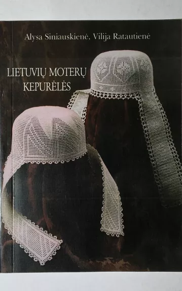 Lietuvių moterų kepurėlės - Alysa Siniauskienė, knyga