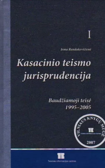 Kasacinio teismo jurisprudencija (I tomas): Baudžiamoji teisė, 1995-2005 - Irma Randakevičienė, knyga