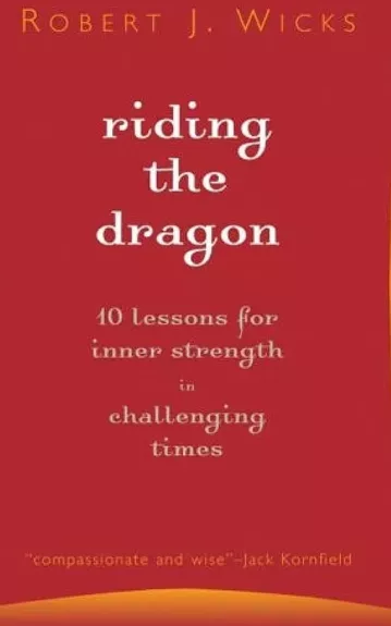 Riding the Dragon: 10 Lessons for Inner Strength in Challenging Times - Robert J. Wicks, knyga
