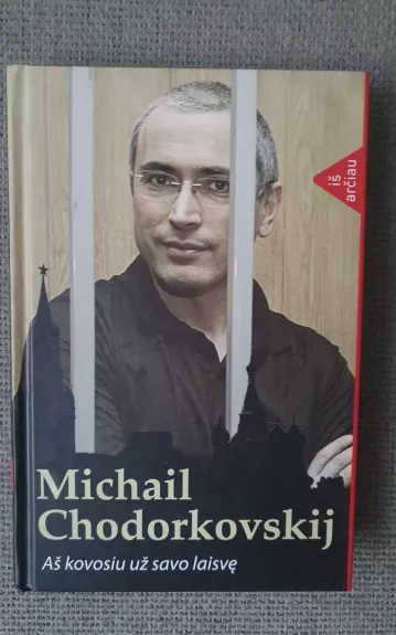 Aš kovosiu už savo laisvę - Michail Chodorkovskij, knyga 1