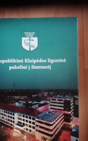Respublikinė Klaipėdos ligoninė pakeliui į šimtmetį