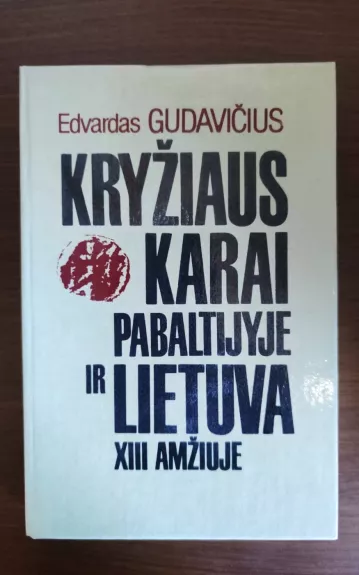 Kryžiaus karai Pabaltijyje ir Lietuva XIII amžiuje - Edvardas Gudavičius, knyga