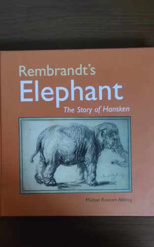 Rembrandt´s Elephant: the story of Hansken