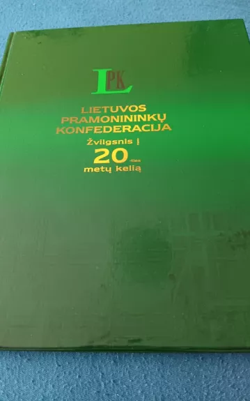 Lietuvos pramonininkų konfederacija. Žvilgsnis į 20-ies metų kelią - Autorių Kolektyvas, knyga