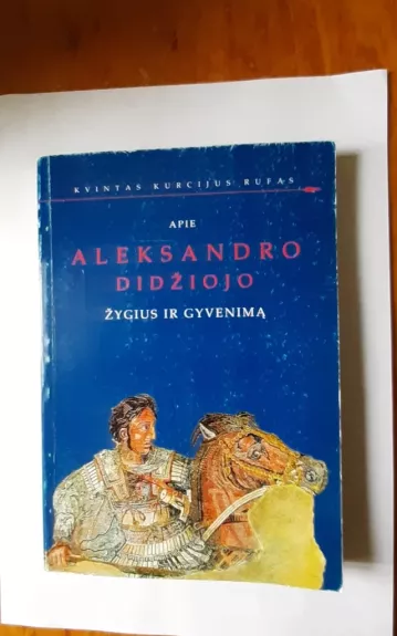 Apie Aleksandro Didžiojo žygius ir gyvenimą - Kvintas Kurcijus Rufas, knyga