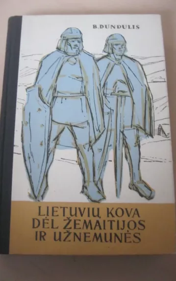 Lietuvių kova dėl Žemaitijos ir Užnemunės - B. Dundulis, knyga 1