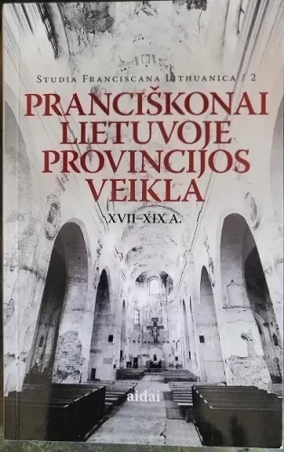 Pranciškonai Lietuvoje. Provincijos veikla XVII-XIXa.
