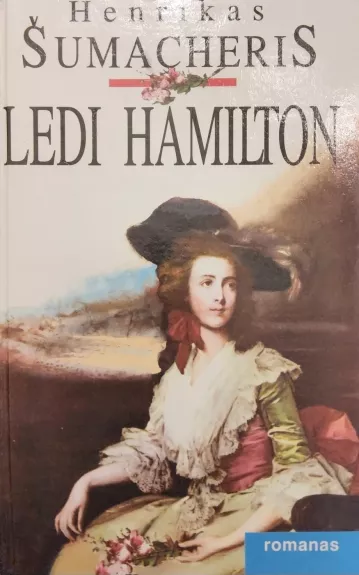 Ledi Hamilton  arba paskutinė Nelsono meilė - Henrikas Šumacheris, knyga