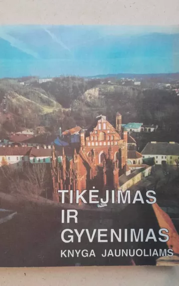 Tikėjimas ir gyvenimas: knyga jaunuoliams