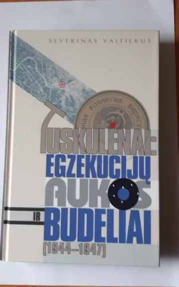 Tuskulėnai: egzekucijų aukos ir budeliai (1944-1947) - Severinas Vaitiekus, knyga