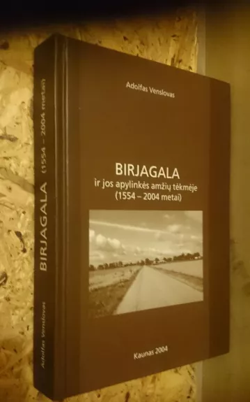 Birjagala ir jos apylinkės amžių tėkmėje (1554-2004 metai) - Adolfas Venslovas, knyga