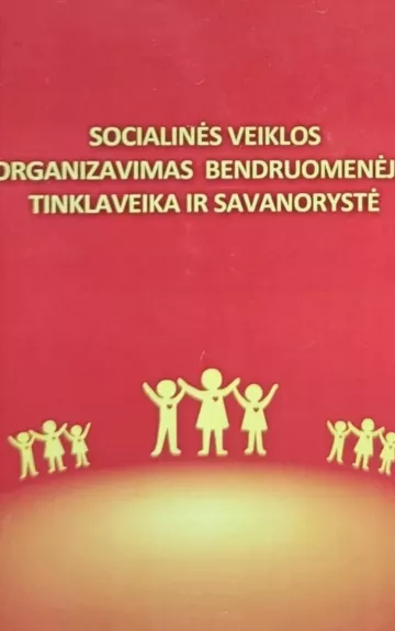 Socialinės veiklos organizavimas bendruomenėje: tinklaveika ir savanorystė - Autorių Kolektyvas, knyga