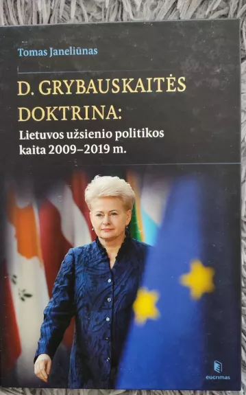 D. Grybauskaitės doktrina Lietuvos užsienio politikos kaita 2009–2019 - Tomas Janeliūnas, knyga