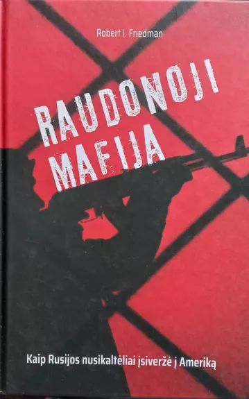Raudonoji mafija. Kaip Rusijos nusikaltėliai įsiveržė į Ameriką - Robert I. Friedman, knyga