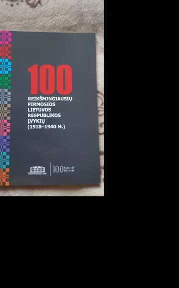 100 reikšmingiausių pirmosios Lietuvos respublikos įvykių 1918-1940m. - Autorių Kolektyvas, knyga