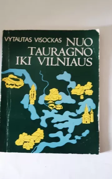 Nuo Tauragno iki Vilniaus - Vytautas Visockas, knyga