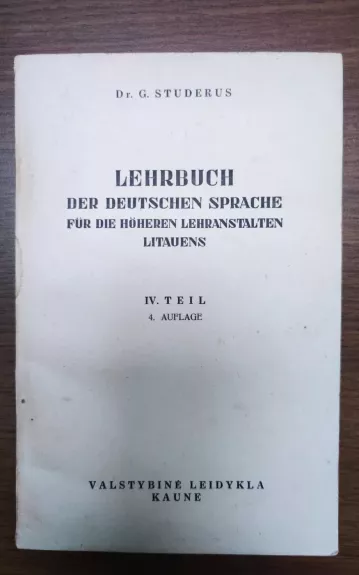 LEHRBUCH DER DEUTSHEN SPRACHE. FÜR DIE HÖHEREN LEHRANSTALTEN LITAUENS IV. TEIL 4. AUFLAGE - G. Studerus, knyga