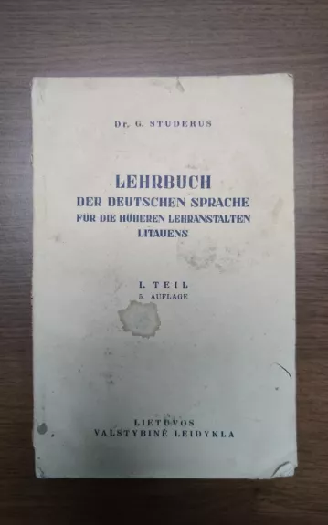 LEHRBUCH DER DEUTSHEN SPRACHE. FÜR DIE HÖHEREN LEHRANSTALTEN LITAUENS. I TEIL. 5. AUFLAGE. - G. Studerus, knyga