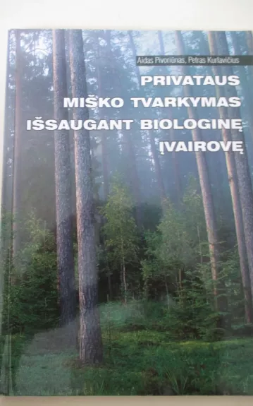 Privataus miško tvarkymas išsaugant biologinę įvairovę - Aidas Pivoriūnas, knyga 1