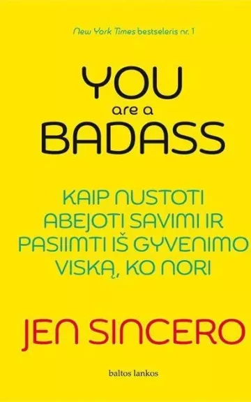 You are a badass: kaip nustoti abejoti savimi ir pasiimti iš gyvenimo viską, ko nori - Jen Sincero, knyga 1