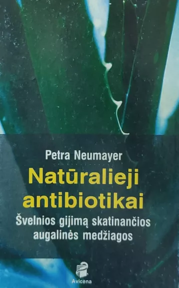 Natūralieji antibiotikai: Švelnios gijimą skatinančios augalinės medžiagos - Petra Neumayer, knyga